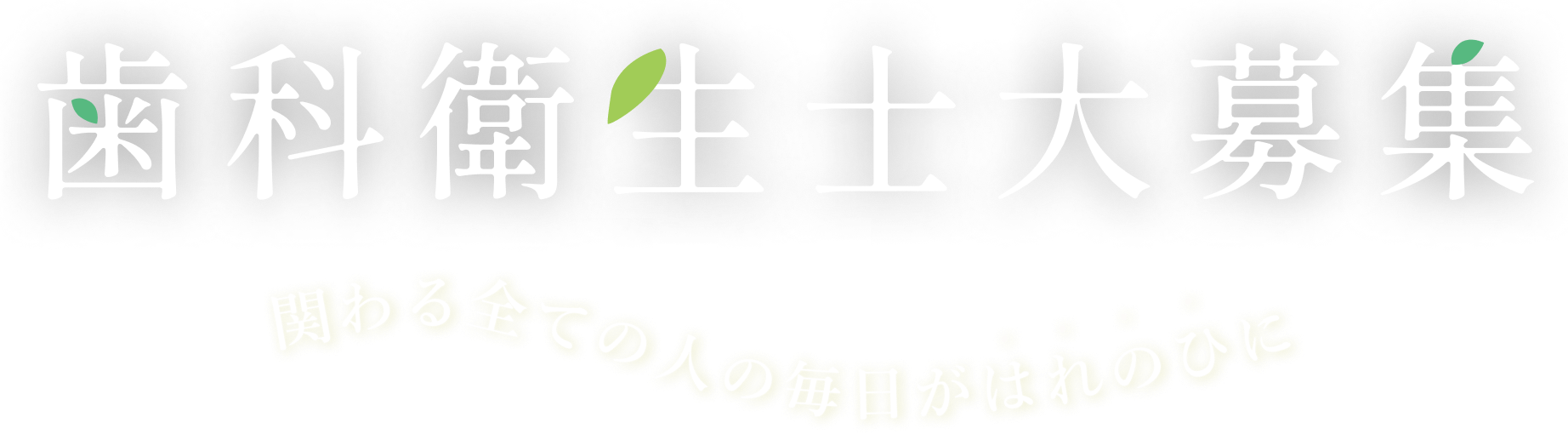 歯科衛生士大募集 関わる全ての人の毎日がはれのひに