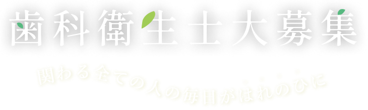 歯科衛生士大募集 関わる全ての人の毎日がはれのひに